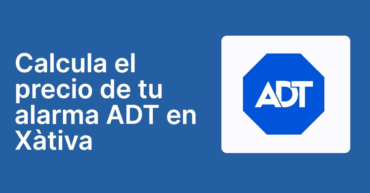 Calcula el precio de tu alarma ADT en Xàtiva